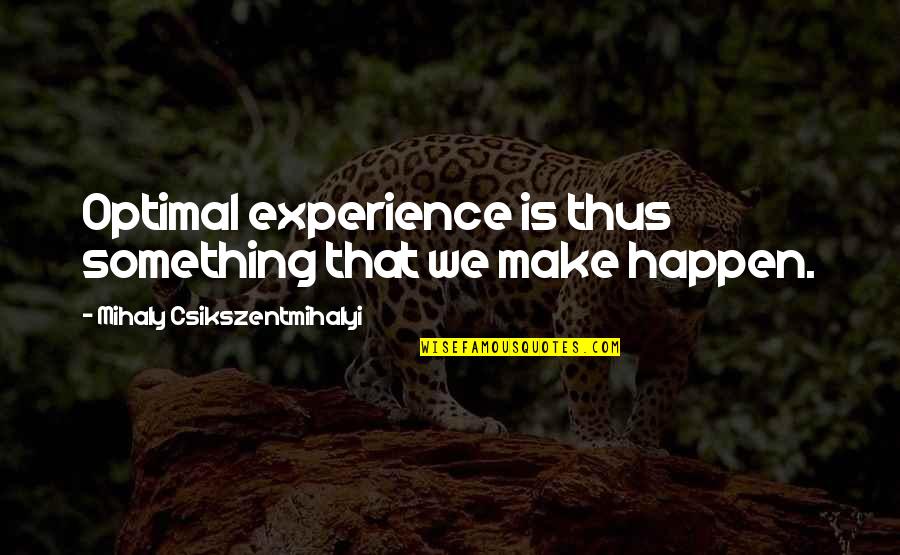Arbella Mutual Quotes By Mihaly Csikszentmihalyi: Optimal experience is thus something that we make Arbella Mutual Quotes By Mihaly Csikszentmihalyi: Optimal experience is thus something that we make