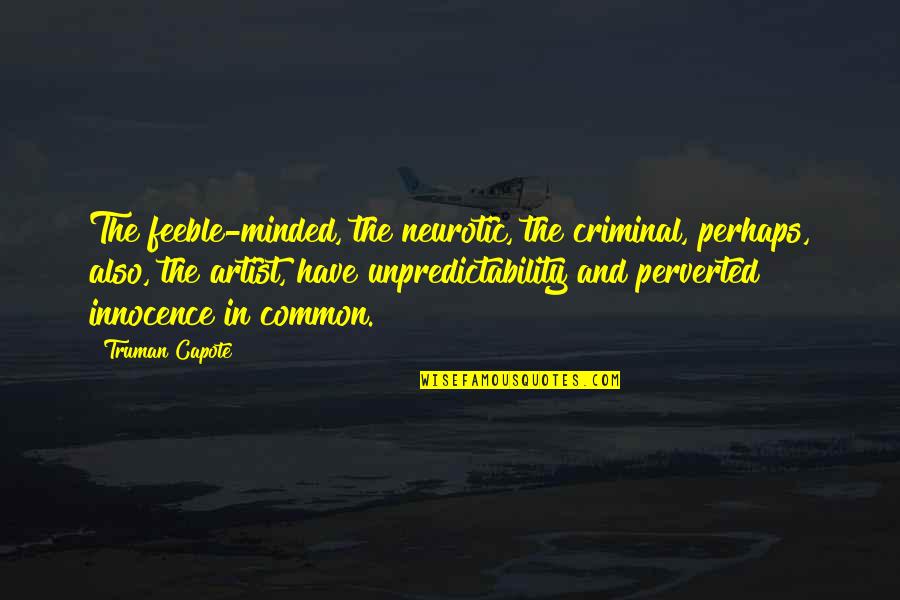 Arben Duka Quotes By Truman Capote: The feeble-minded, the neurotic, the criminal, perhaps, also,