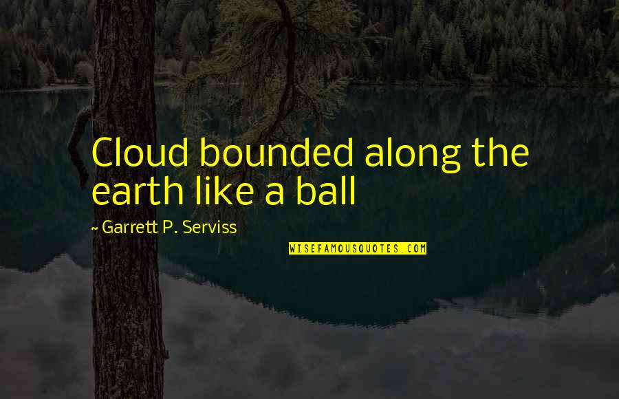 Arben Gashi Quotes By Garrett P. Serviss: Cloud bounded along the earth like a ball
