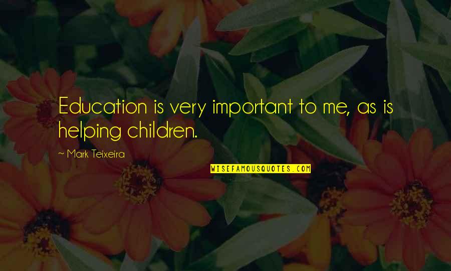 Arben Gashi Quotes By Mark Teixeira: Education is very important to me, as is Arben Gashi Quotes By Mark Teixeira: Education is very important to me, as is