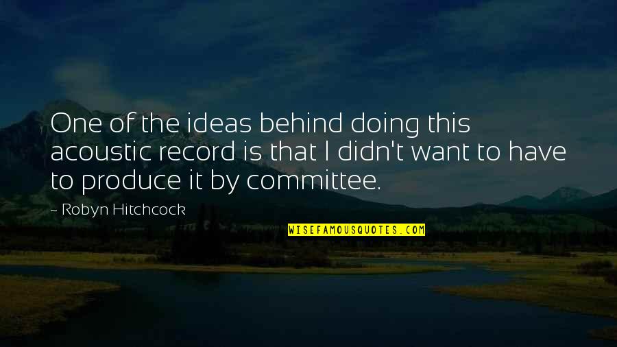 Arben Gashi Quotes By Robyn Hitchcock: One of the ideas behind doing this acoustic Arben Gashi Quotes By Robyn Hitchcock: One of the ideas behind doing this acoustic