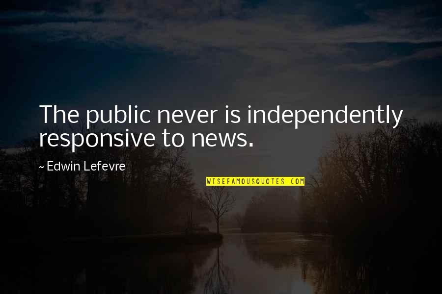 Arben Xhaferi Quotes By Edwin Lefevre: The public never is independently responsive to news.