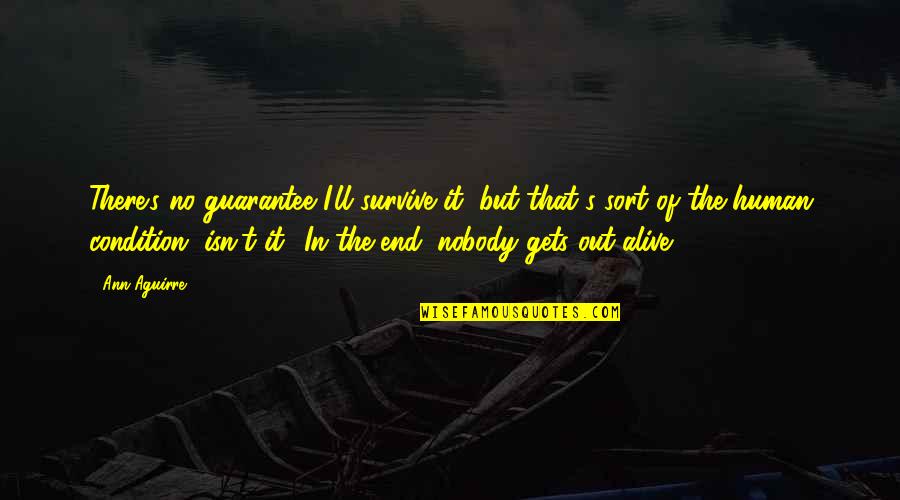 Arbenita Ismajli Quotes By Ann Aguirre: There's no guarantee I'll survive it, but that's