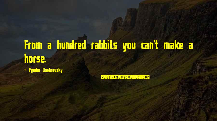Arbenz Coup Quotes By Fyodor Dostoevsky: From a hundred rabbits you can't make a
