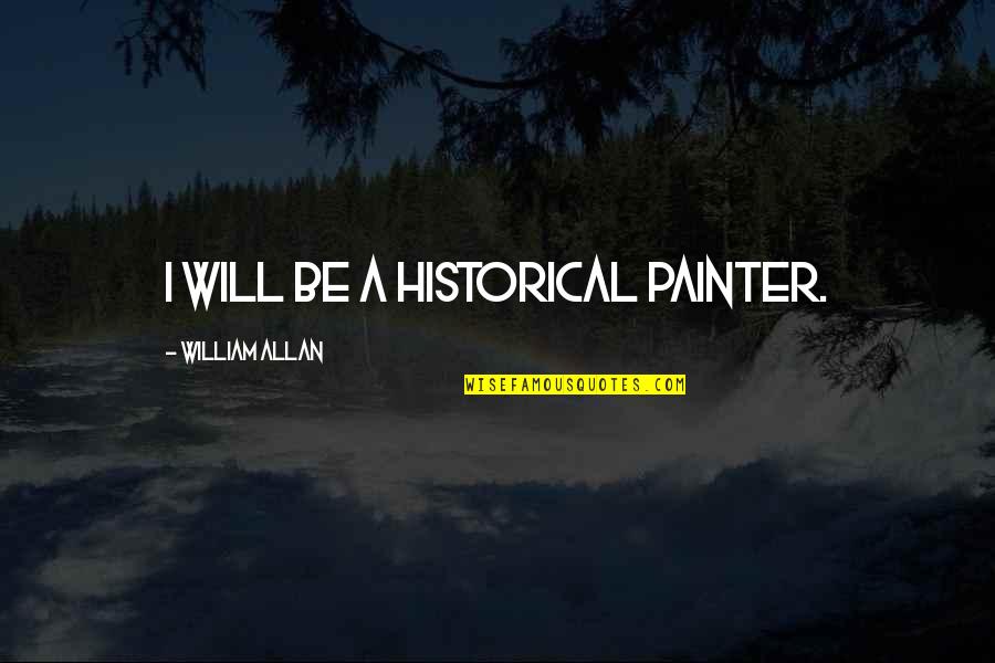 Arbenz Coup Quotes By William Allan: I will be a historical painter.