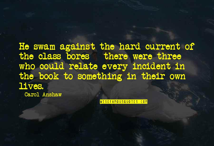 Arber Zeneli Quotes By Carol Anshaw: He swam against the hard current of the Arber Zeneli Quotes By Carol Anshaw: He swam against the hard current of the