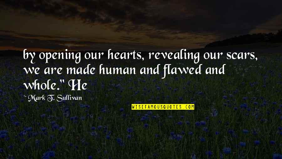 Arber Zeneli Quotes By Mark T. Sullivan: by opening our hearts, revealing our scars, we Arber Zeneli Quotes By Mark T. Sullivan: by opening our hearts, revealing our scars, we