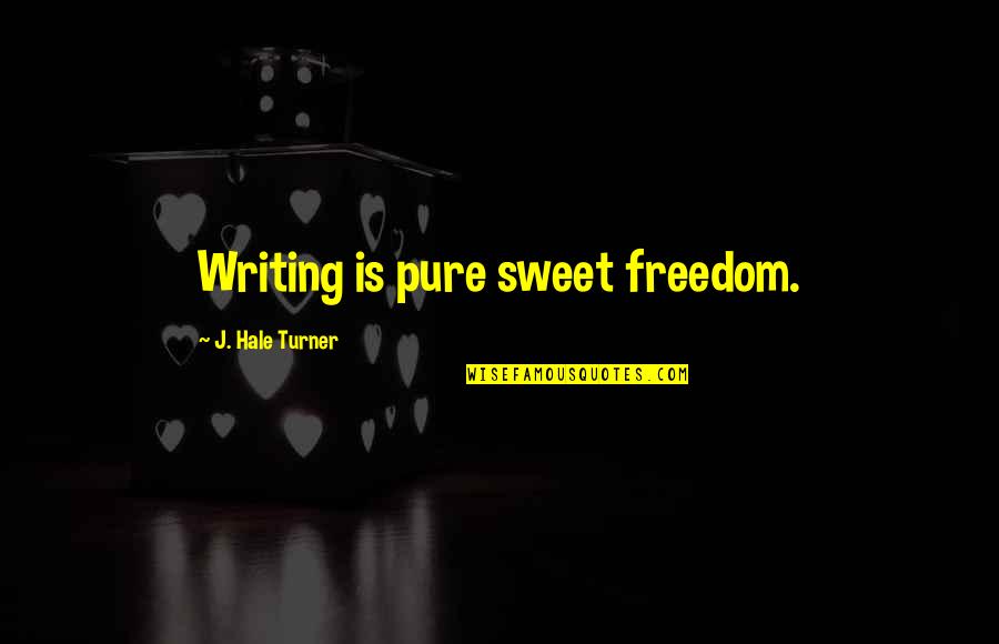 Arbez Job Quotes By J. Hale Turner: Writing is pure sweet freedom.