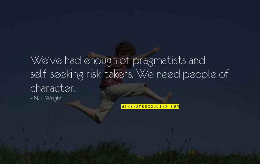 Arbezu Quotes By N. T. Wright: We've had enough of pragmatists and self-seeking risk-takers.