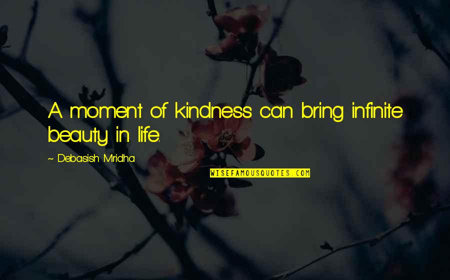 Arbib Tolerance Quotes By Debasish Mridha: A moment of kindness can bring infinite beauty