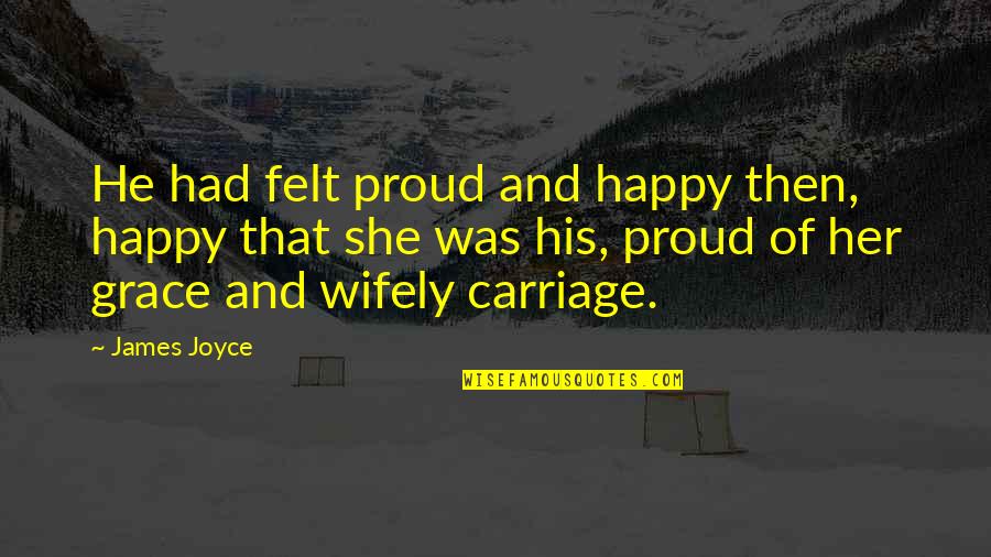 Arbib Tolerance Quotes By James Joyce: He had felt proud and happy then, happy