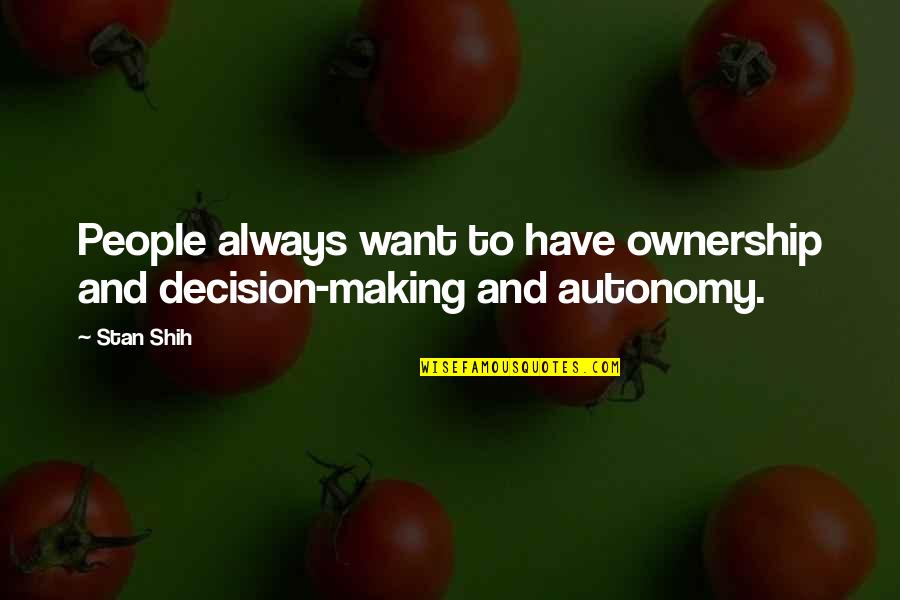 Arbiser Machine Quotes By Stan Shih: People always want to have ownership and decision-making
