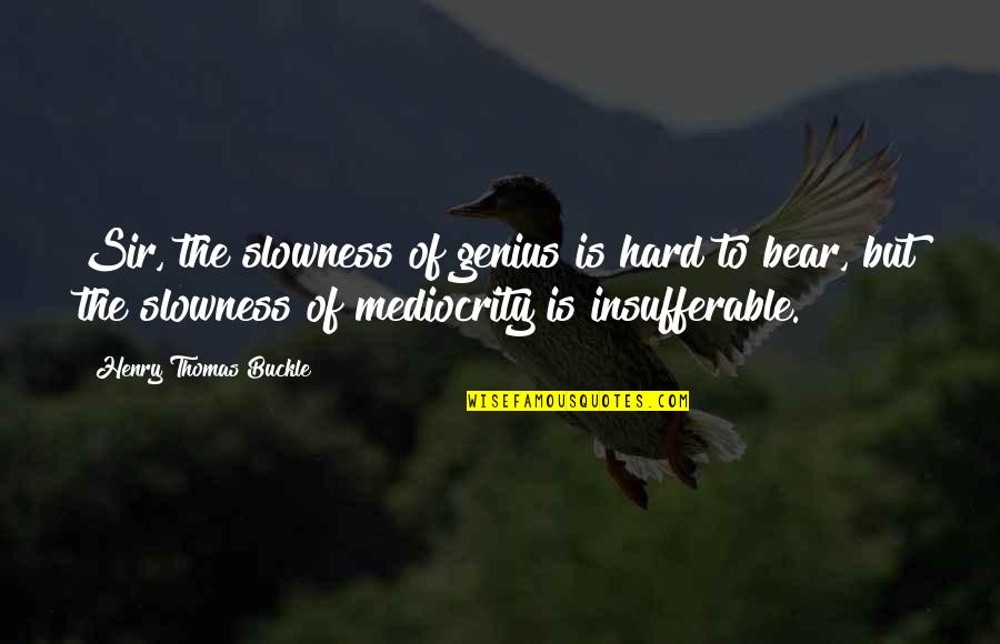 Arbiter Athlete Quotes By Henry Thomas Buckle: Sir, the slowness of genius is hard to Arbiter Athlete Quotes By Henry Thomas Buckle: Sir, the slowness of genius is hard to