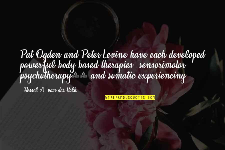 Arbiter Motivational Quotes By Bessel A. Van Der Kolk: Pat Ogden and Peter Levine have each developed Arbiter Motivational Quotes By Bessel A. Van Der Kolk: Pat Ogden and Peter Levine have each developed