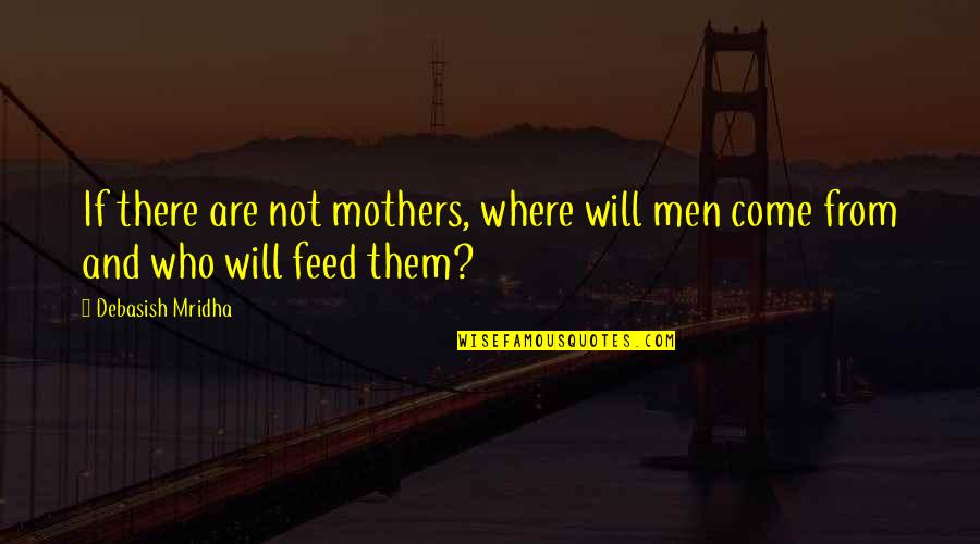 Arbiter Motivational Quotes By Debasish Mridha: If there are not mothers, where will men