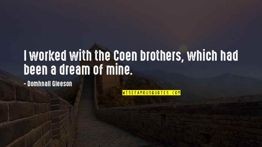 Arbiter Motivational Quotes By Domhnall Gleeson: I worked with the Coen brothers, which had Arbiter Motivational Quotes By Domhnall Gleeson: I worked with the Coen brothers, which had