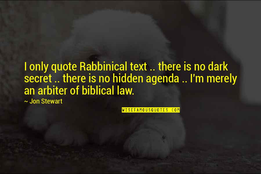Arbiter Quote Quotes By Jon Stewart: I only quote Rabbinical text .. there is
