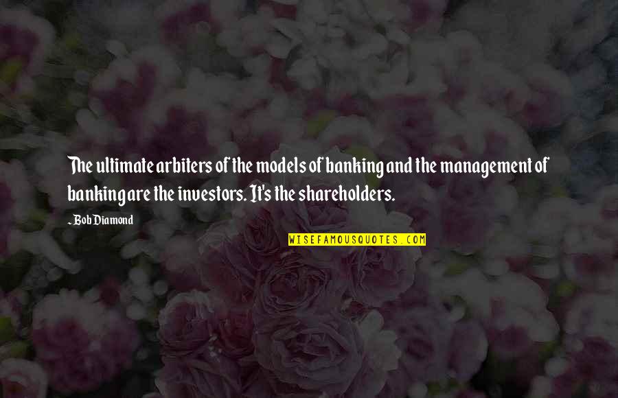 Arbiters Quotes By Bob Diamond: The ultimate arbiters of the models of banking Arbiters Quotes By Bob Diamond: The ultimate arbiters of the models of banking