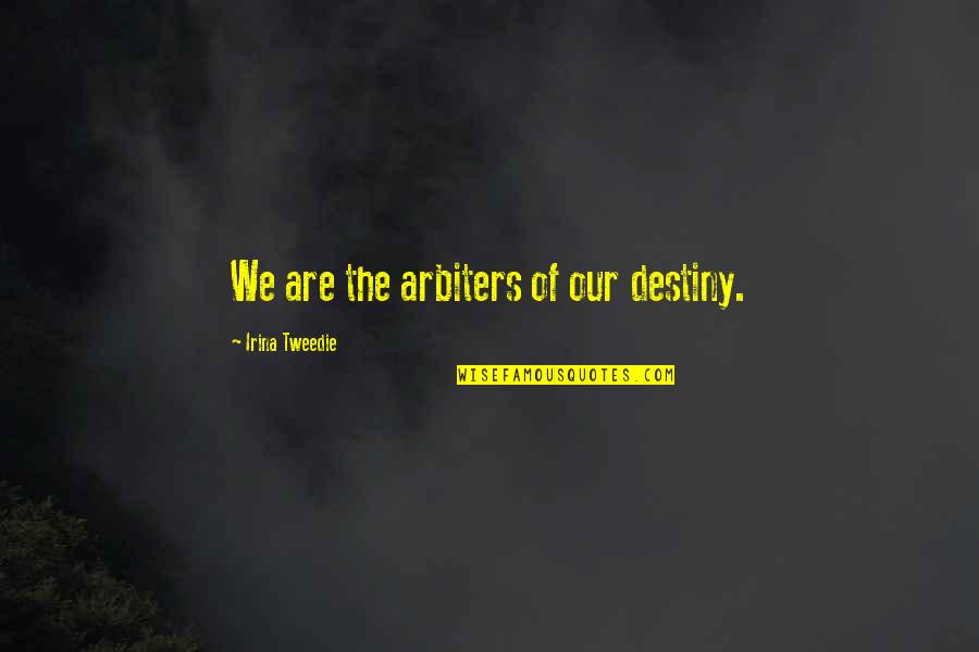 Arbiters Quotes By Irina Tweedie: We are the arbiters of our destiny. Arbiters Quotes By Irina Tweedie: We are the arbiters of our destiny.