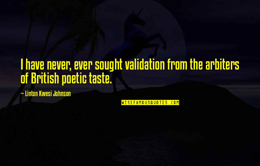Arbiters Quotes By Linton Kwesi Johnson: I have never, ever sought validation from the Arbiters Quotes By Linton Kwesi Johnson: I have never, ever sought validation from the