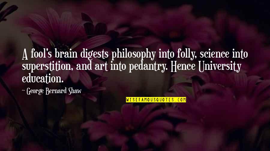Arbitraire Signification Quotes By George Bernard Shaw: A fool's brain digests philosophy into folly, science