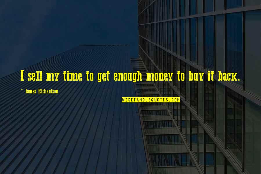 Arbitraire Signification Quotes By James Richardson: I sell my time to get enough money