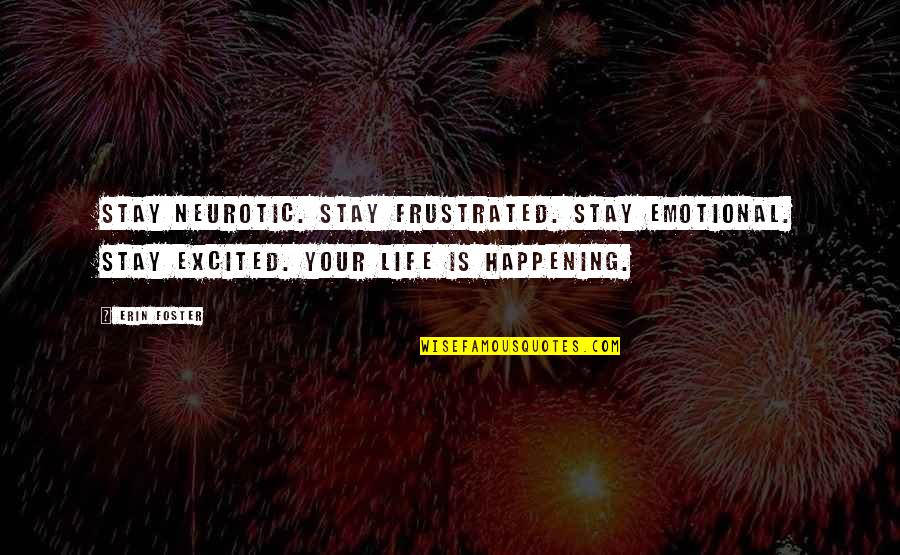 Arbitral Medicine Quotes By Erin Foster: Stay neurotic. Stay frustrated. Stay emotional. Stay excited.