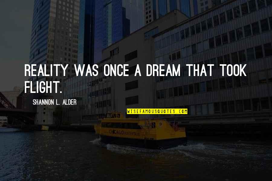 Arbitraria Definicion Quotes By Shannon L. Alder: Reality was once a dream that took flight. Arbitraria Definicion Quotes By Shannon L. Alder: Reality was once a dream that took flight.
