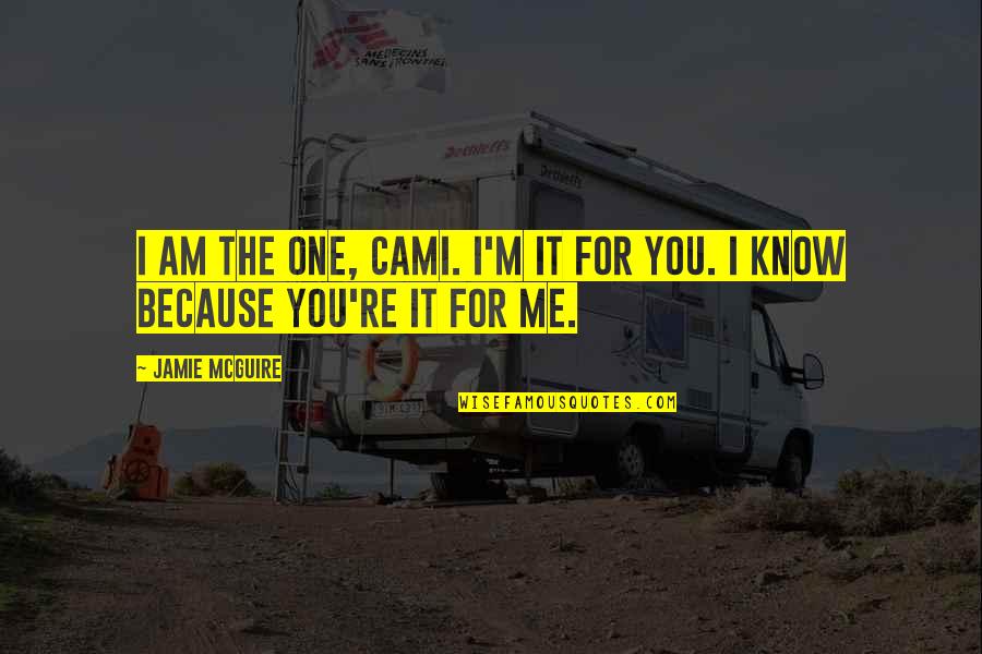 Arbitrariness Synonyms Quotes By Jamie McGuire: I am the one, Cami. I'm it for