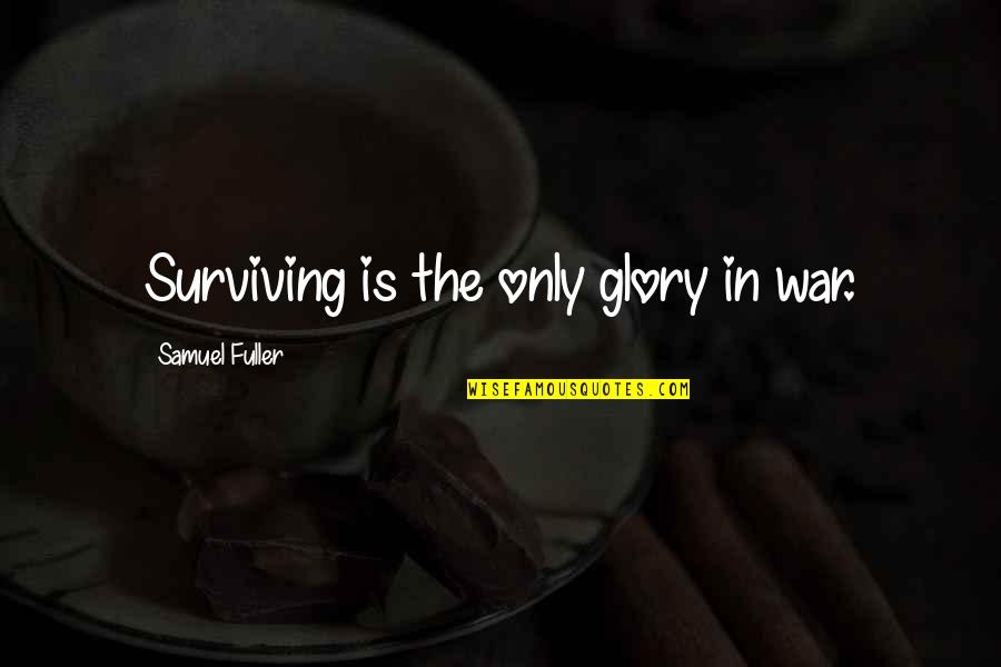 Arbitrariness Synonyms Quotes By Samuel Fuller: Surviving is the only glory in war. Arbitrariness Synonyms Quotes By Samuel Fuller: Surviving is the only glory in war.