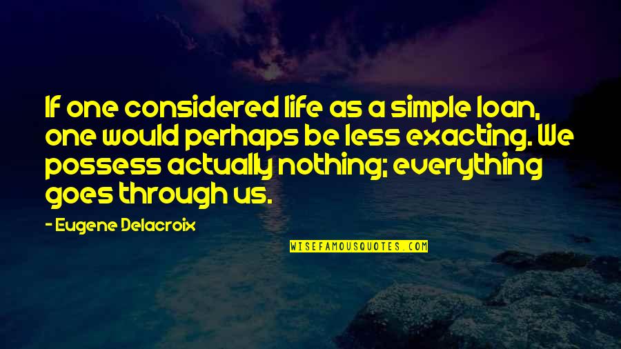 Arbitrario Que Quotes By Eugene Delacroix: If one considered life as a simple loan,