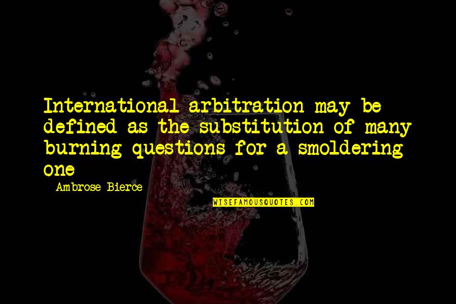 Arbitration Quotes By Ambrose Bierce: International arbitration may be defined as the substitution