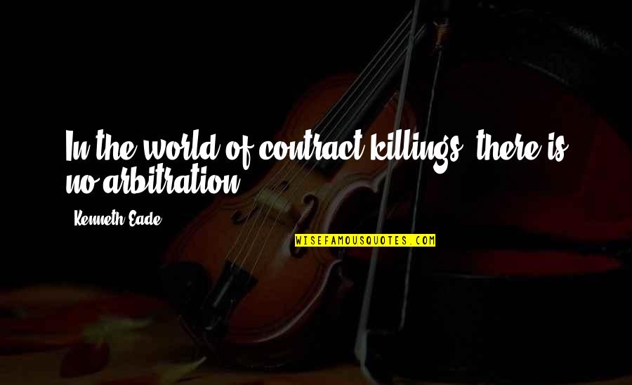Arbitration Quotes By Kenneth Eade: In the world of contract killings, there is