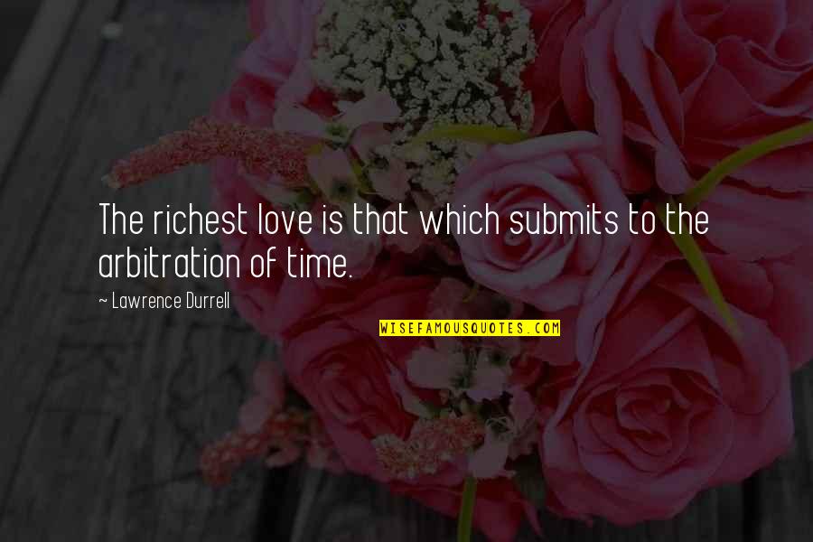 Arbitration Quotes By Lawrence Durrell: The richest love is that which submits to