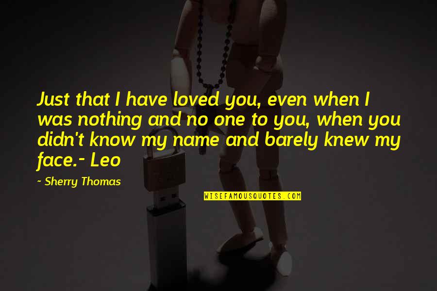 Arbitration Quotes By Sherry Thomas: Just that I have loved you, even when
