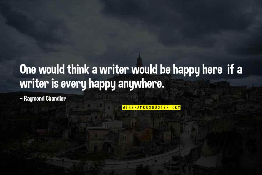 Arbitre Quotes By Raymond Chandler: One would think a writer would be happy Arbitre Quotes By Raymond Chandler: One would think a writer would be happy