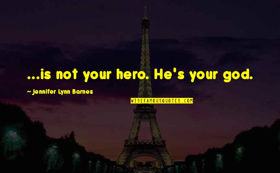 Arbitrement Quotes By Jennifer Lynn Barnes: ...is not your hero. He's your god.