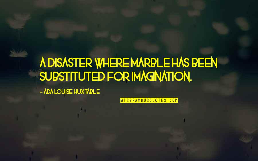 Arbitrer Quotes By Ada Louise Huxtable: A disaster where marble has been substituted for