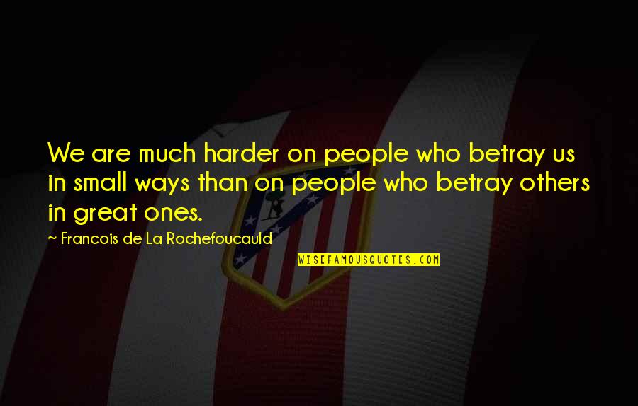 Arbitrer Quotes By Francois De La Rochefoucauld: We are much harder on people who betray