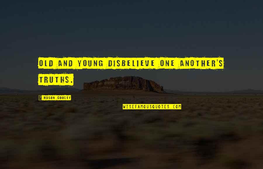 Arbitron Scam Quotes By Mason Cooley: Old and young disbelieve one another's truths. Arbitron Scam Quotes By Mason Cooley: Old and young disbelieve one another's truths.