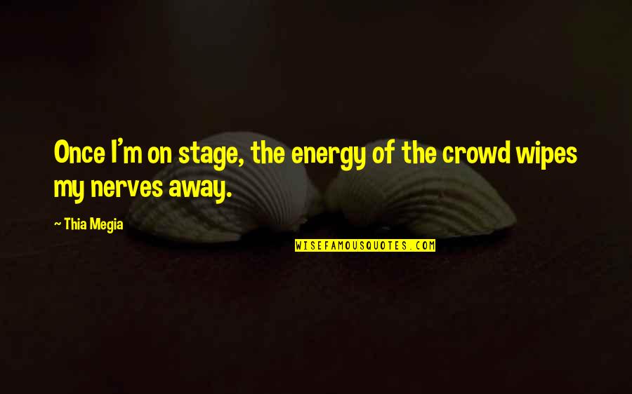 Arbol Para Quotes By Thia Megia: Once I'm on stage, the energy of the