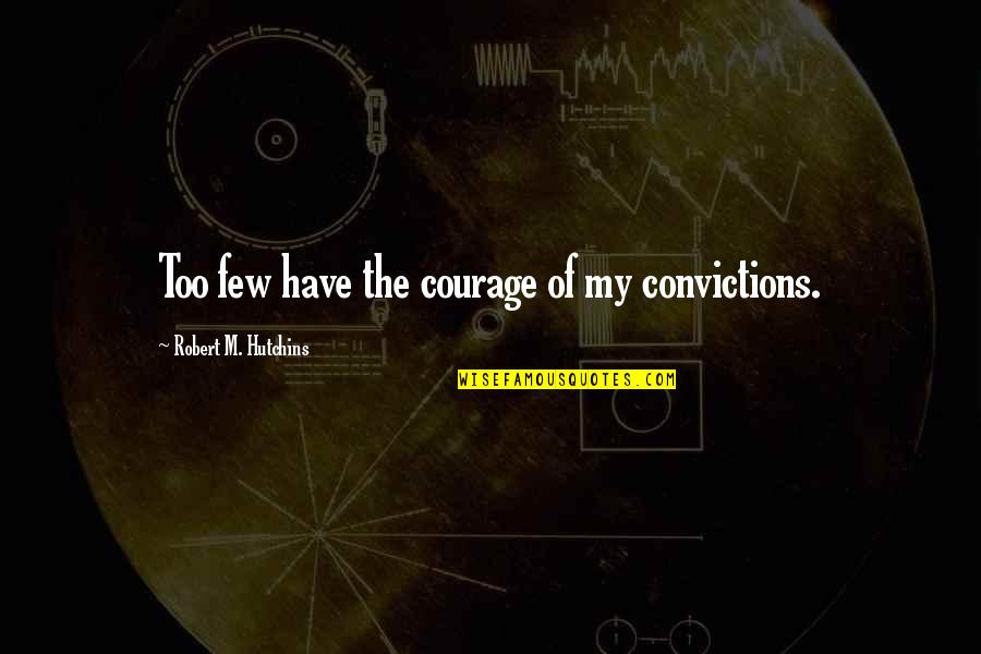 Arboleda Chardonnay Quotes By Robert M. Hutchins: Too few have the courage of my convictions. Arboleda Chardonnay Quotes By Robert M. Hutchins: Too few have the courage of my convictions.