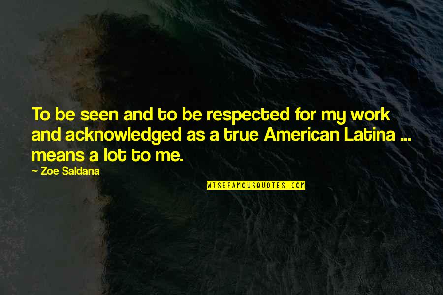 Arboledas Royse Quotes By Zoe Saldana: To be seen and to be respected for