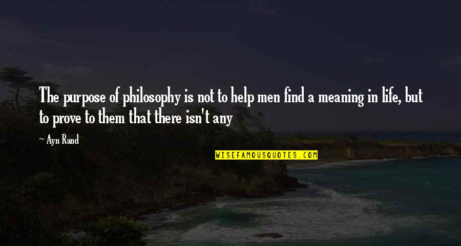 Arboles Quotes By Ayn Rand: The purpose of philosophy is not to help