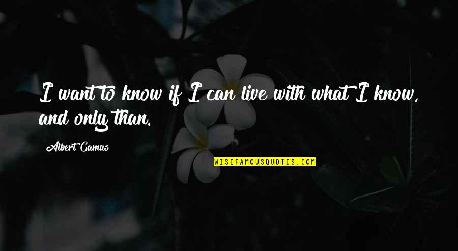 Arboleya Moreno Quotes By Albert Camus: I want to know if I can live
