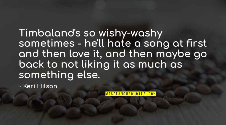 Arbona Building Quotes By Keri Hilson: Timbaland's so wishy-washy sometimes - he'll hate a Arbona Building Quotes By Keri Hilson: Timbaland's so wishy-washy sometimes - he'll hate a