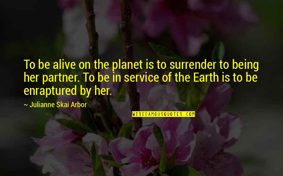 Arbor Quotes By Julianne Skai Arbor: To be alive on the planet is to