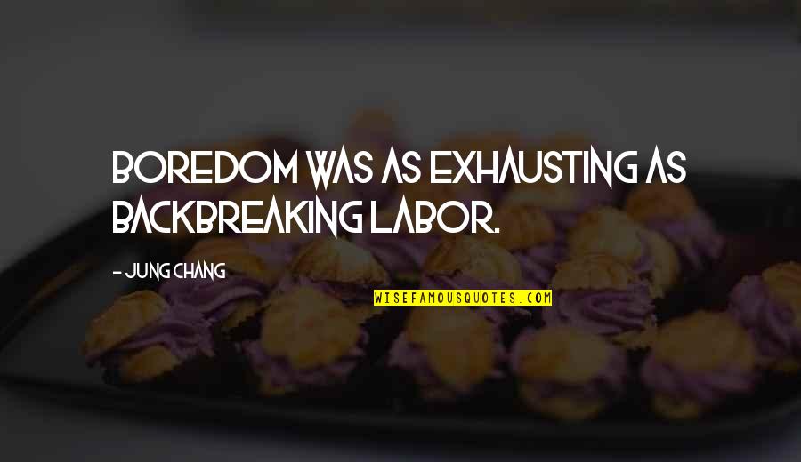 Arbor Week Quotes By Jung Chang: Boredom was as exhausting as backbreaking labor.