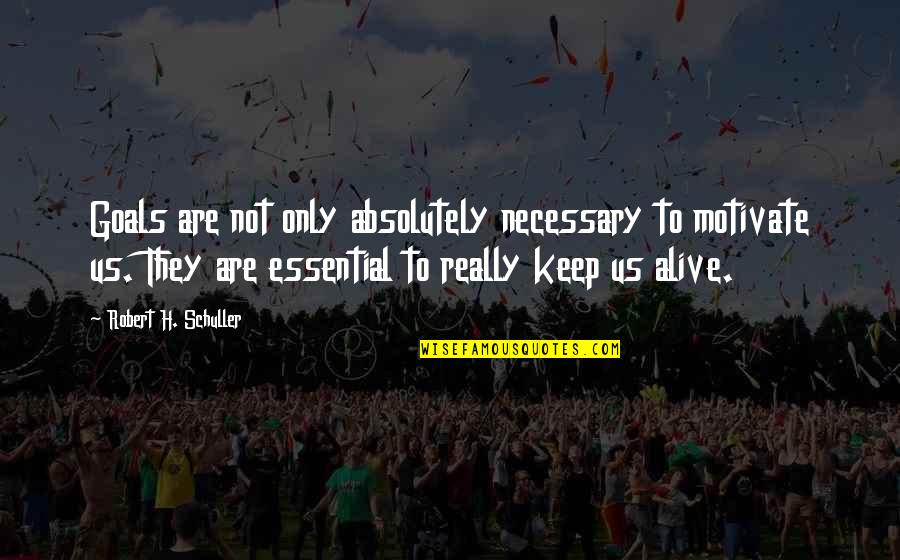 Arboreal Forest Quotes By Robert H. Schuller: Goals are not only absolutely necessary to motivate Arboreal Forest Quotes By Robert H. Schuller: Goals are not only absolutely necessary to motivate