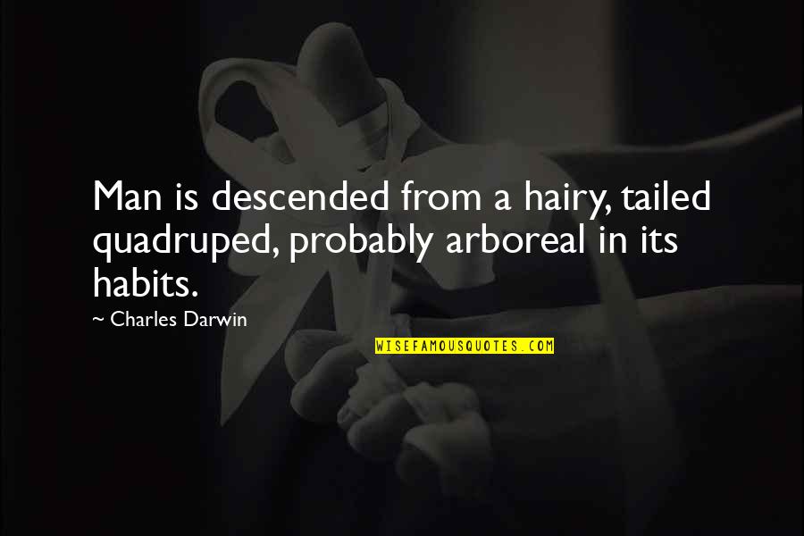 Arboreal Quotes By Charles Darwin: Man is descended from a hairy, tailed quadruped,